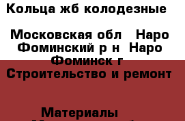 Кольца жб колодезные - Московская обл., Наро-Фоминский р-н, Наро-Фоминск г. Строительство и ремонт » Материалы   . Московская обл.